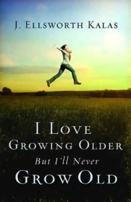 I Love Growing Older, But I'll Never Grow Old - Paperback