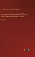 Ante-nicene Christian Library: The Seven Books of Arnobius Adversus Gentes: Vol. 19 - Hardcover