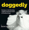 Doggedly: Musings on the Breeding, Judging and Preservation of Purebred Dogs - Hardcover
