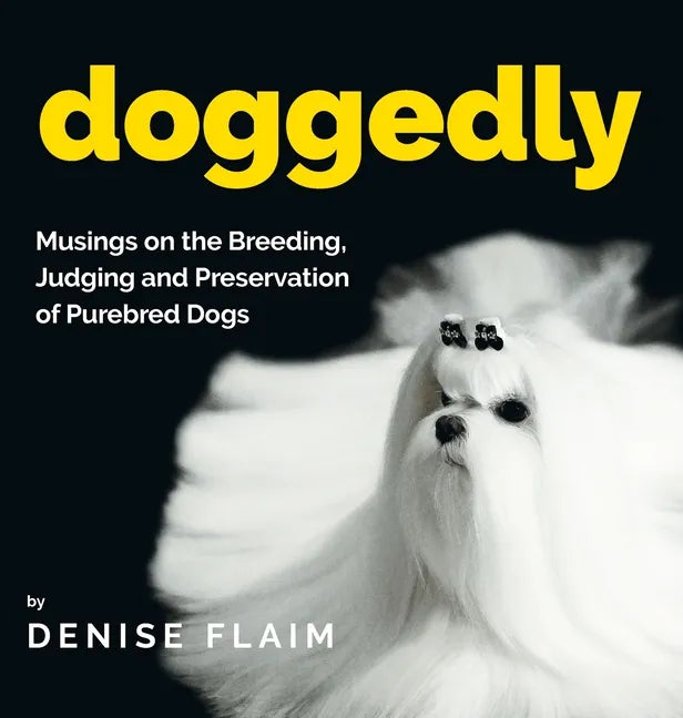 Doggedly: Musings on the Breeding, Judging and Preservation of Purebred Dogs - Hardcover