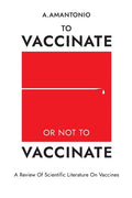 To Vaccinate or not to Vaccinate: A Review of Scientific Literature on Vaccines - Paperback
