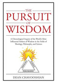 The Pursuit of Wisdom: A Chronological Inquiry of the World's Most Influential Seekers of Wisdom In the Fields of Theology, Philosophy and Science - Hardcover