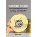 Embroidery Alchemy: Transforming Fabric with Stunning Hand Stitches - Paperback