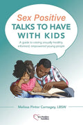 Sex Positive Talks to Have With Kids: A guide to raising sexually healthy, informed, empowered young people - Paperback