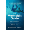 A Mermaid's Guide: Empower Your Child in Water and in Life - Hardcover