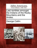 Last Rambles Amongst the Indians of the Rocky Mountains and the Andes. - Paperback