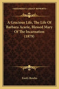 A Gracious Life, the Life of Barbara Acarie, Blessed Mary of the Incarnation (1879) - Paperback