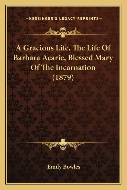 A Gracious Life, the Life of Barbara Acarie, Blessed Mary of the Incarnation (1879) - Paperback
