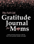 The Full Life Gratitude Journal for Moms: A daily gratitude journal for a full life that is more grateful, mindful, and joyful - Hardcover