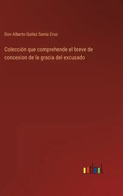 Colección que comprehende el breve de concesion de la gracia del excusado - Hardcover