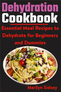 Dehydration Cookbook: Essential Meal Recipes to Dehydrate for Beginners and Dummies - Paperback