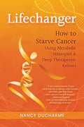 Lifechanger: How to Starve Cancer Using Metabolic Strategies & Deep Therapeutic Ketosis - Paperback