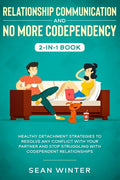 Relationship Communication and No More Codependency 2-in-1 Book: Healthy Detachment Strategies to Resolve Any Conflict with Your Partner and Stop Stru - Paperback