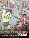 Entrena a tu Dragón para que Cumpla las Reglas: (Train Your Dragon To Follow Rules) Un Lindo Cuento Infantil para Enseñar a los Niños a Comprender la - Hardcover