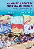 Visualising Literacy and How to Teach It: A Guide to Developing Thinking Skills, Vocabulary and Imagination for 9-12 Year Olds - Paperback