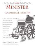 So You Think God Called You To Minister in Convalescent Homes - Paperback
