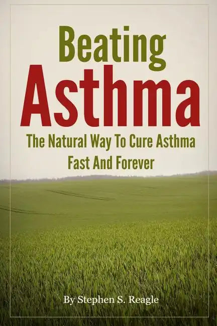 Beating Asthma - The Natural Way to Cure Asthma Fast and Forever - Paperback