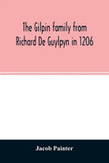 The Gilpin family from Richard De Guylpyn in 1206: in a line to Joseph Gilpin, the emigrant to America, with a notice of the West family who likewise - Paperback
