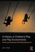 A History of Children's Play and Play Environments: Toward a Contemporary Child-Saving Movement - Paperback