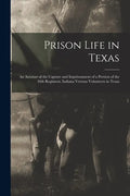 Prison Life in Texas: an Account of the Capture and Imprisonment of a Portion of the 46th Regiment, Indiana Veteran Volunteers in Texas - Paperback