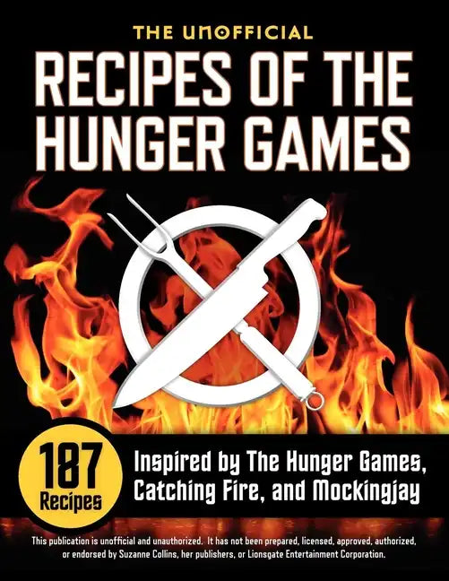 Unofficial Recipes of the Hunger Games: 187 Recipes Inspired by the Hunger Games, Catching Fire, and Mockingjay - Paperback