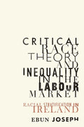 Critical Race Theory and Inequality in the Labour Market: Racial Stratification in Ireland - Paperback
