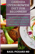 Candida Overgrowth Diet for Beginners: The Effective Natural and Comprehensive Guide To Restore Your Health And Improve Vitalilty - Paperback