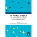 The Business of Health: New Approaches to the Evolution of Health Systems in the World - Paperback
