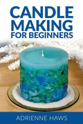 Candle Making for Beginners: Step by Step Guide to Making Your Own Candles at Home: Simple and Easy! - Paperback