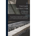 The Easy Instructor: or, a New Method of Teaching Sacred Harmony: Containing: I. the Rudiments of Music on an Improved Plan ... Familiarize - Paperback
