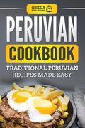 Peruvian Cookbook: Traditional Peruvian Recipes Made Easy - Paperback