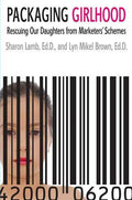 Packaging Girlhood: Rescuing Our Daughters from Marketers' Schemes - Paperback