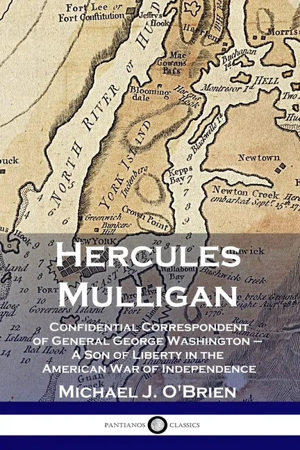 Hercules Mulligan: Confidential Correspondent of General George Washington - A Son of Liberty in the American War of Independence - Paperback