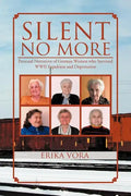 Silent No More: Personal Narratives of German Women Who Survived WWII Expulsion and Deportation - Paperback