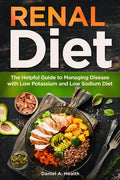 Renal Diet: The Helpful Guide to Managing Disease with Low Potassium and Low Sodium Diet - Paperback