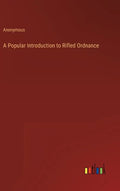 A Popular Introduction to Rifled Ordnance - Hardcover