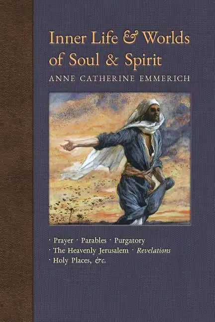 Inner Life and Worlds of Soul & Spirit: Prayers, Parables, Purgatory, Heavenly Jerusalem, Revelations, Holy Places, Gospels, &c. - Paperback