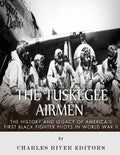 The Tuskegee Airmen: The History and Legacy of America's First Black Fighter Pilots in World War II - Paperback