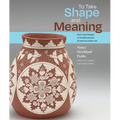 To Take Shape and Meaning: Form and Design in Contemporary American Indian Art - Hardcover
