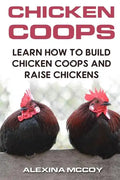 Chicken Coops: Learn How To Build Chicken Coops and Raise Chickens - Paperback