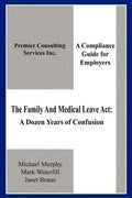 The Family And Medical Leave Act: A Dozen Years of Confusion: A Compliance Guide for Employers - Paperback