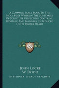 A Common Place Book to the Holy Bible Wherein the Substance of Scripture Respecting Doctrine, Worship, and Manners, Is Reduced to Its Proper Heads - Paperback