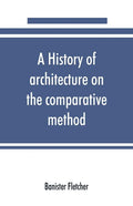 A history of architecture on the comparative method, for the student, craftsman, and amateur - Paperback