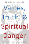 Values, Truth, and Spiritual Danger: Progressive Christianity and the Age of Trump - Hardcover