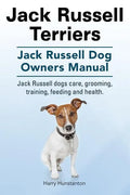 Jack Russell Terriers. Jack Russell Dog Owners Manual. Jack Russell Dogs care, grooming, training, feeding and health. - Paperback