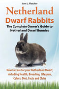 Netherland Dwarf Rabbits, The Complete Owner's Guide to Netherland Dwarf Bunnies, How to Care for your Netherland Dwarf, including Health, Breeding, L - Paperback