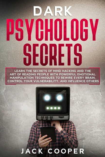 Dark Psychology Secrets: Learn the Secrets of Mind Hacking and the Art of Reading People with Powerful Emotional Manipulation Techniques to Rew - Paperback