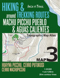 Inca Trail Map 3 Hiking & Trekking Routes around Machu Picchu Pueblo & Aguas Calientes Topographic Map Atlas Huayna Picchu, Cerro Putukusi, Cerro Mach - Paperback
