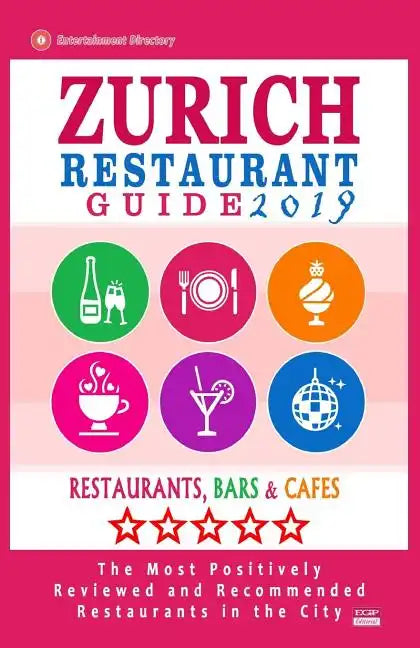 Zurich Restaurant Guide 2019: Best Rated Restaurants in Zurich, Switzerland - 500 Restaurants, Bars and Cafés recommended for Visitors, 2019 - Paperback