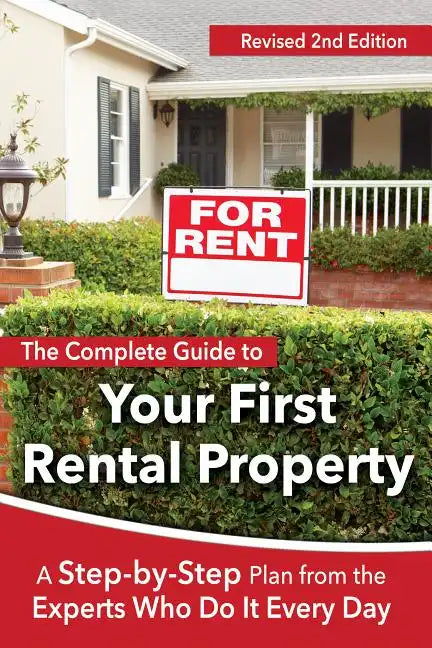 The Complete Guide to Your First Rental Property: A Step-By-Step Plan from the Experts Who Do It Every Day Revised 2nd Edition - Paperback